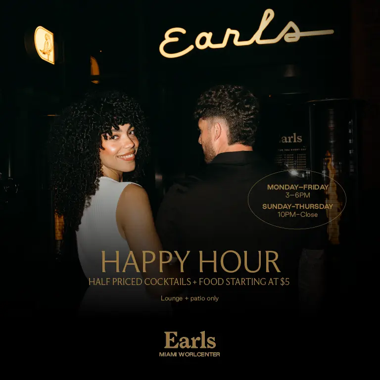 Happy Hour at Earls Miami Worldcenter: Monday to Friday, 3 to 6 PM; Sunday to Thursday, 10 PM to Close