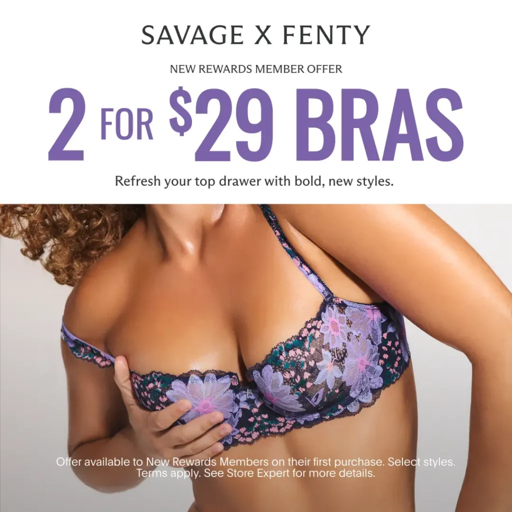 Savage X Fenty New Rewards Member Offer: 2 for $29 Bras. Refresh your top drawer with bold, new styles.